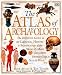Atlas of Archaeology: The Definitive Guide to the Location, History and Significance of the World's Most Important Archaeological Sites & Finds