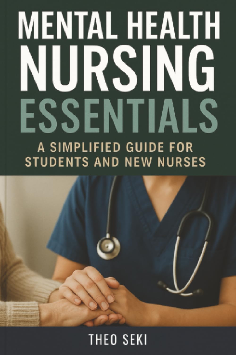 Mental Health Nursing Essentials: A Simplified Guide for Students and New Nurses