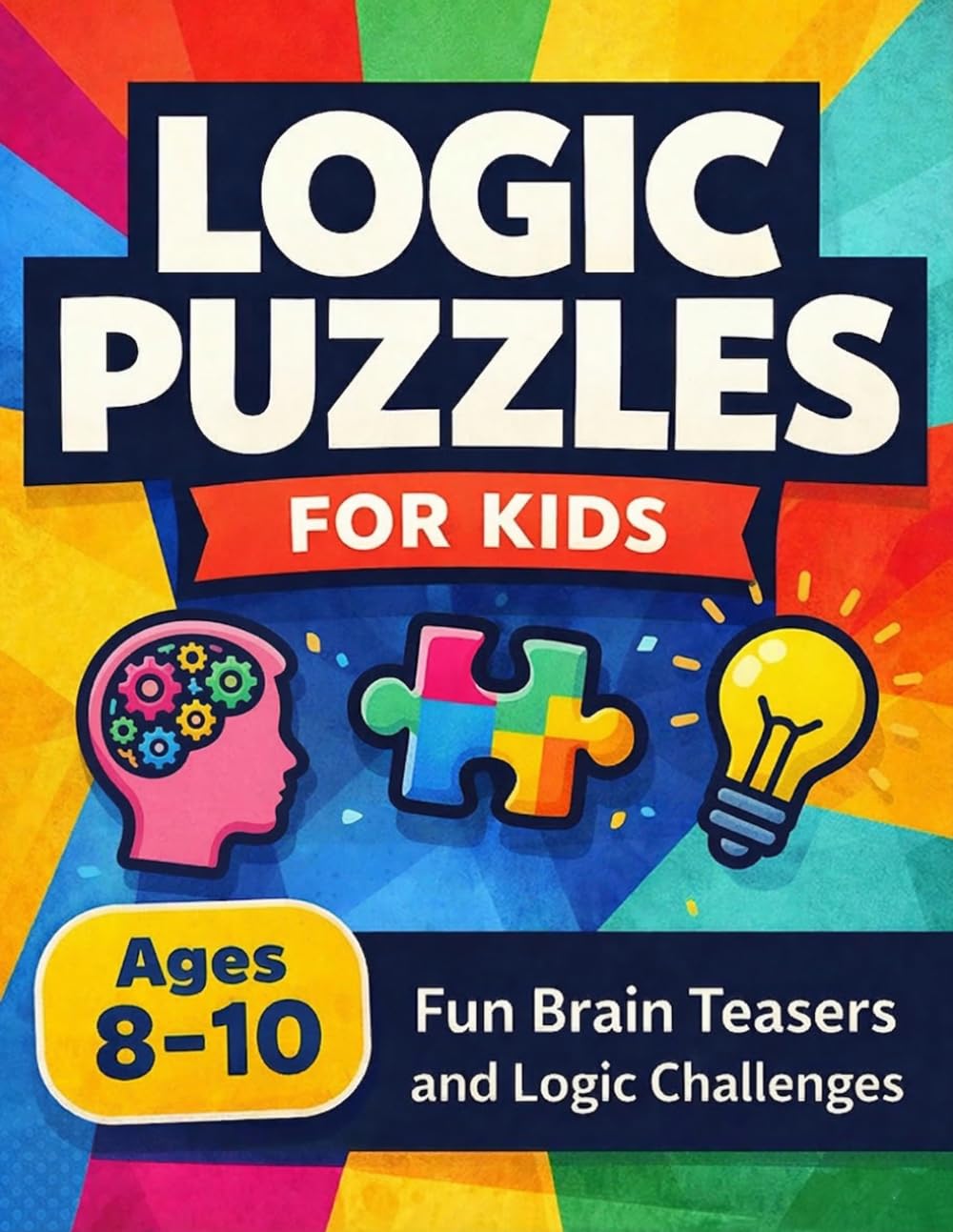 Logic Puzzles for Kids 8-10: Fun Educational Workbook / Brain Teaser Challenges