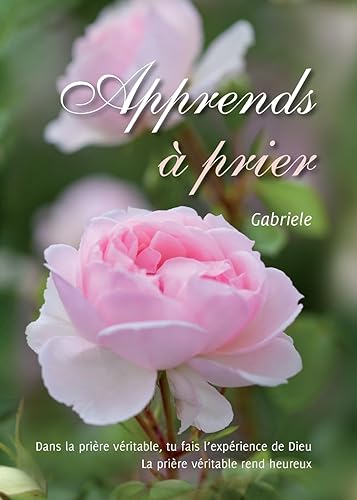 Apprends à prier: Dans la prière véritable, tu fais l'expérience de Dieu
