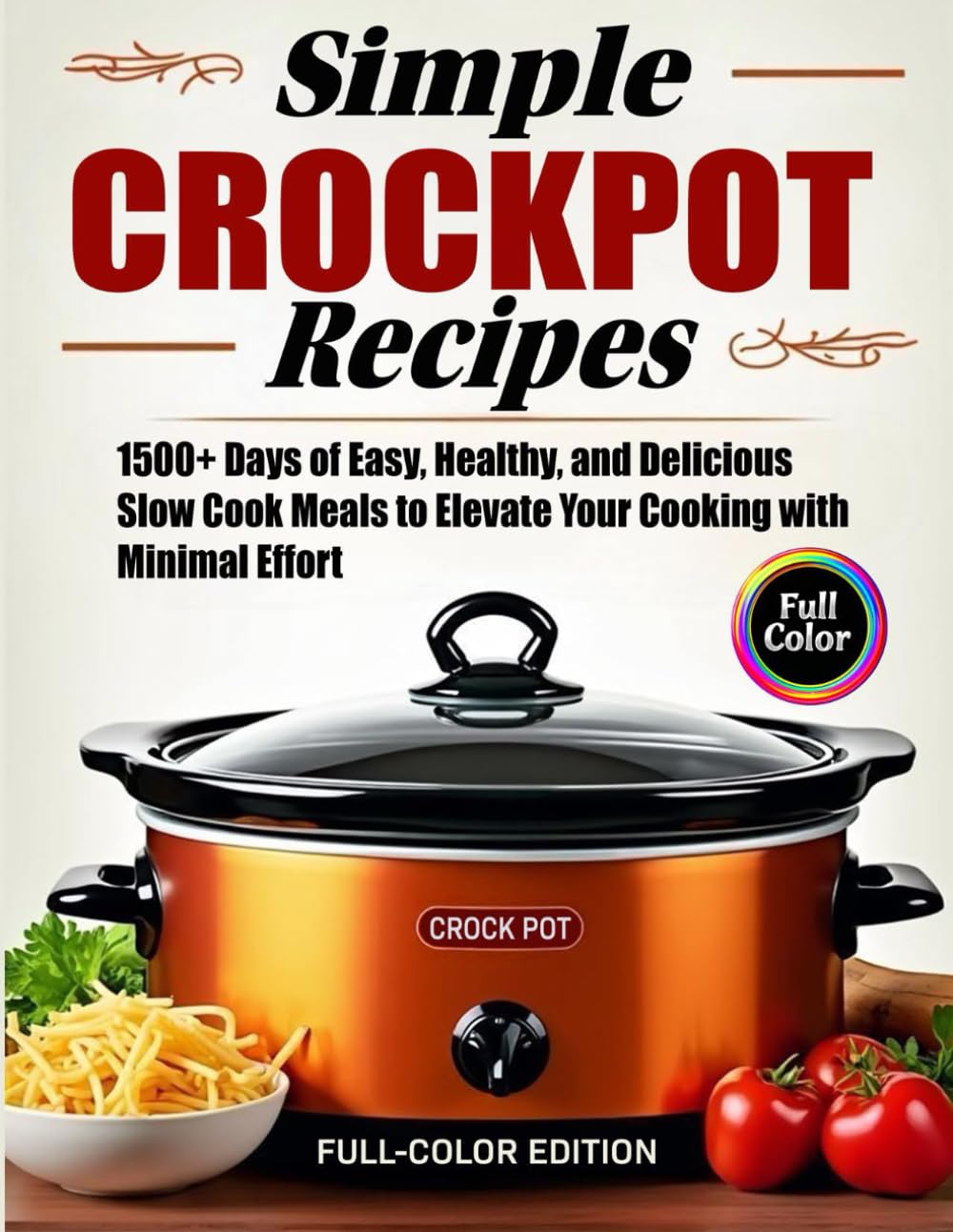 Simple Crockpot Recipes for Beginners: 1500+ Days of Easy, Healthy, and Delicious Slow Cook Meals to Elevate Your Cooking with Minimal Effort      Paperback – October 5, 2024