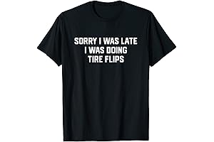 Sorry I Was late Tire Flips Funny Exercise T-Shirt