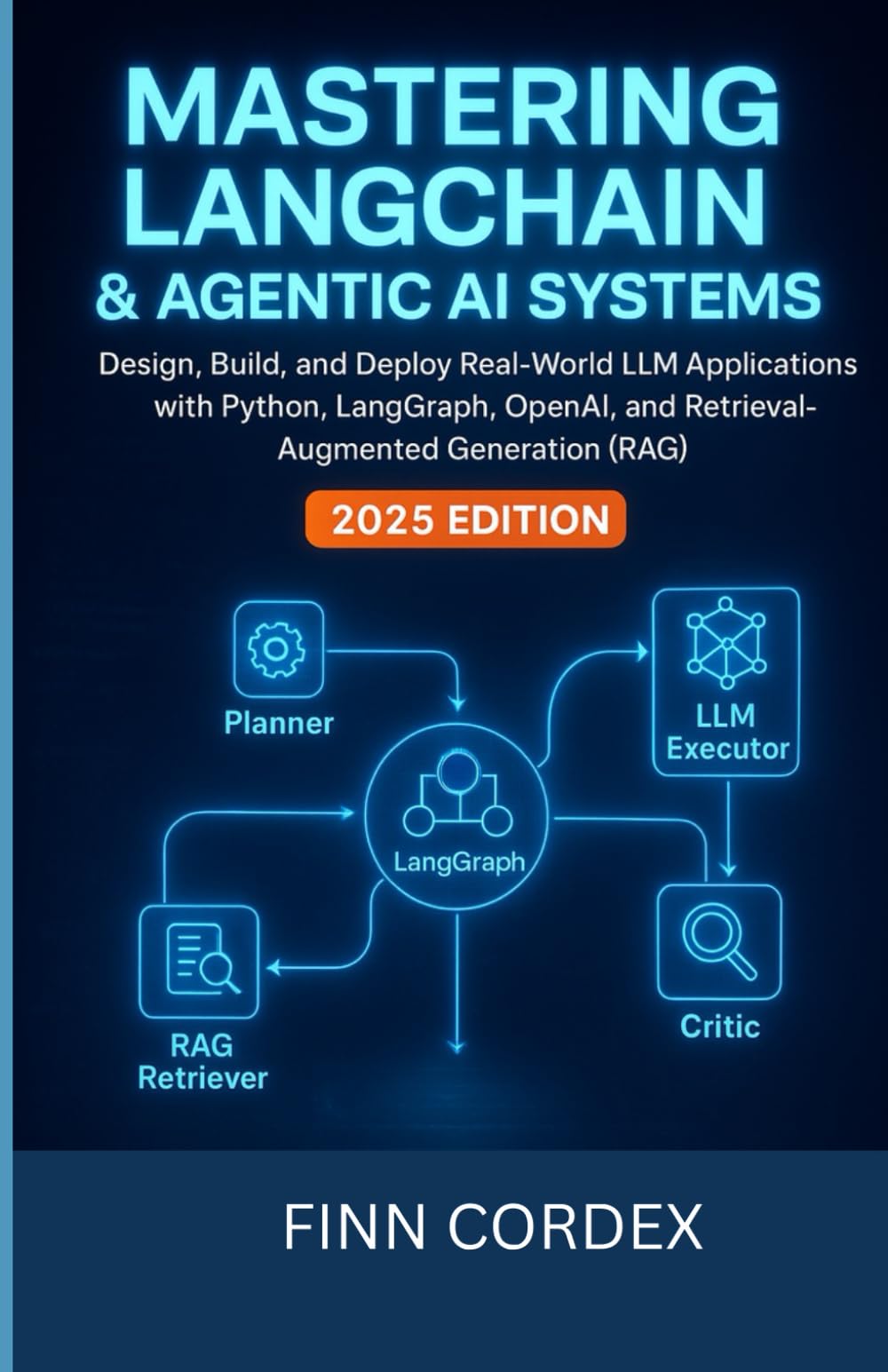 MASTERING LANGCHAIN AND AGENTIC AI SYSTEMS: DESIGN, BUILD, AND DEPLOY REAL-WORLD LLM APPLICATIONS WITH PYTHON, LANGGRAPH, OPENAI, AND RETRIEVAL-AUGMENTED GENERATION (RAG)