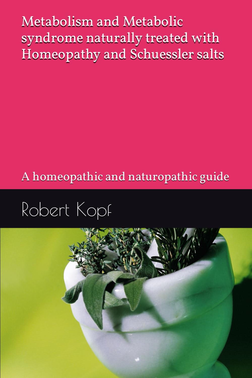 Metabolism and Metabolic syndrome naturally treated with Homeopathy and Schuessler salts: A homeopathic and naturopathic guide