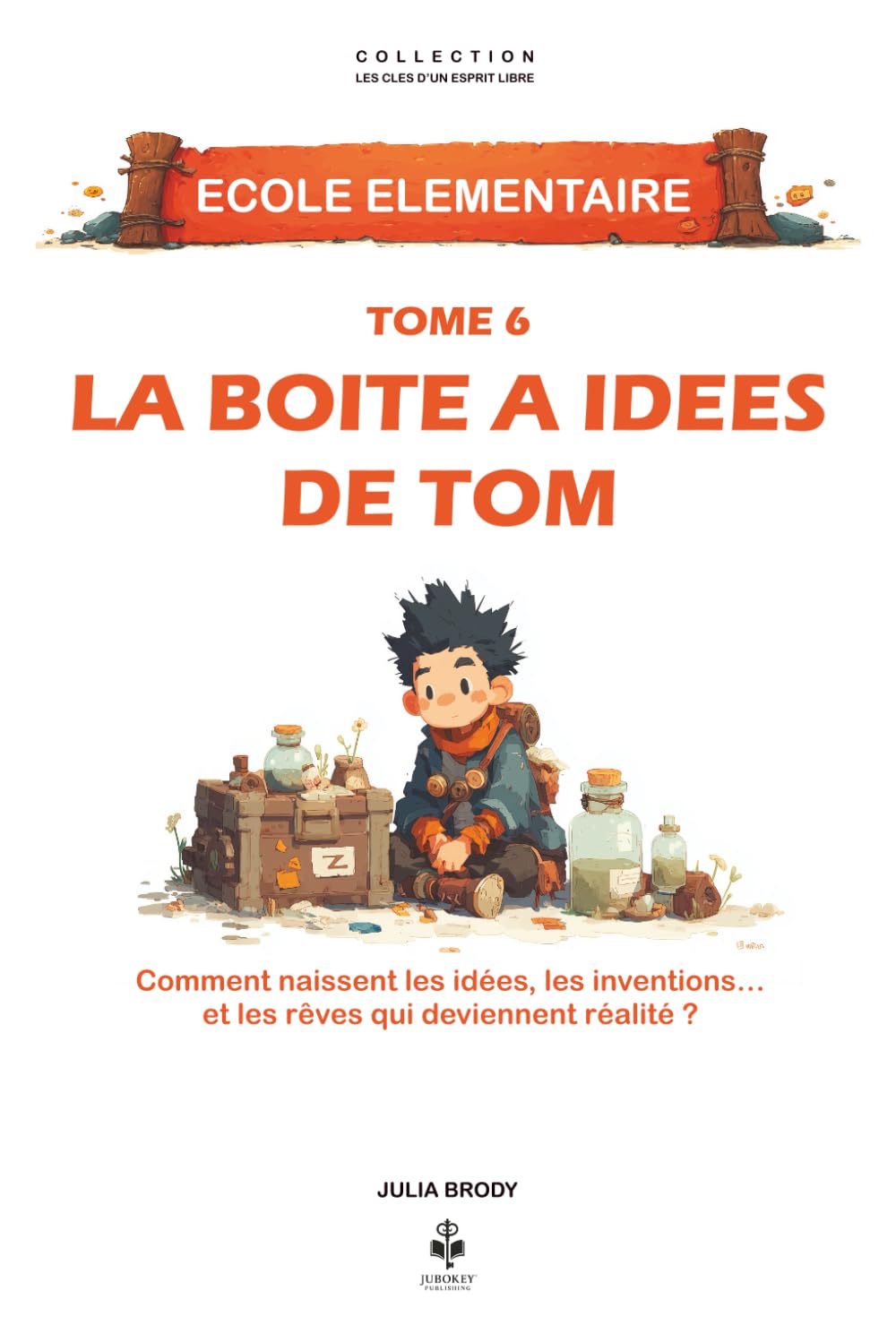 La boîte à idées de Tom: Découvrir comment naissent les idées, les inventions et les rêves qui changent le monde. Pour les enfants de 6 à 11 ans (LES CLES D'UN ESPRIT LIBRE - Ecole élémentaire)
