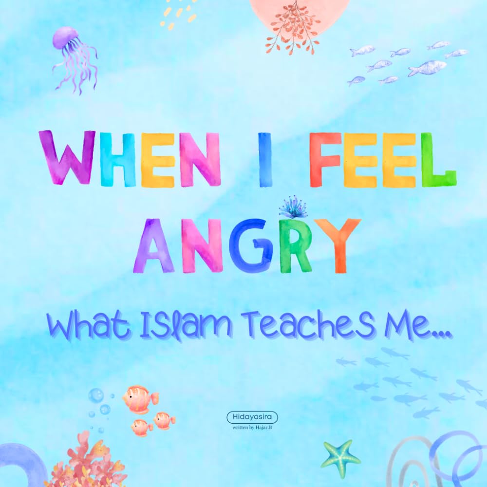 When I Feel Angry ~ What Islam Teaches Me: Helping Little Hearts Navigate Big Emotions (Big Life Lessons: Islamic Emotional Intelligence for Kids)