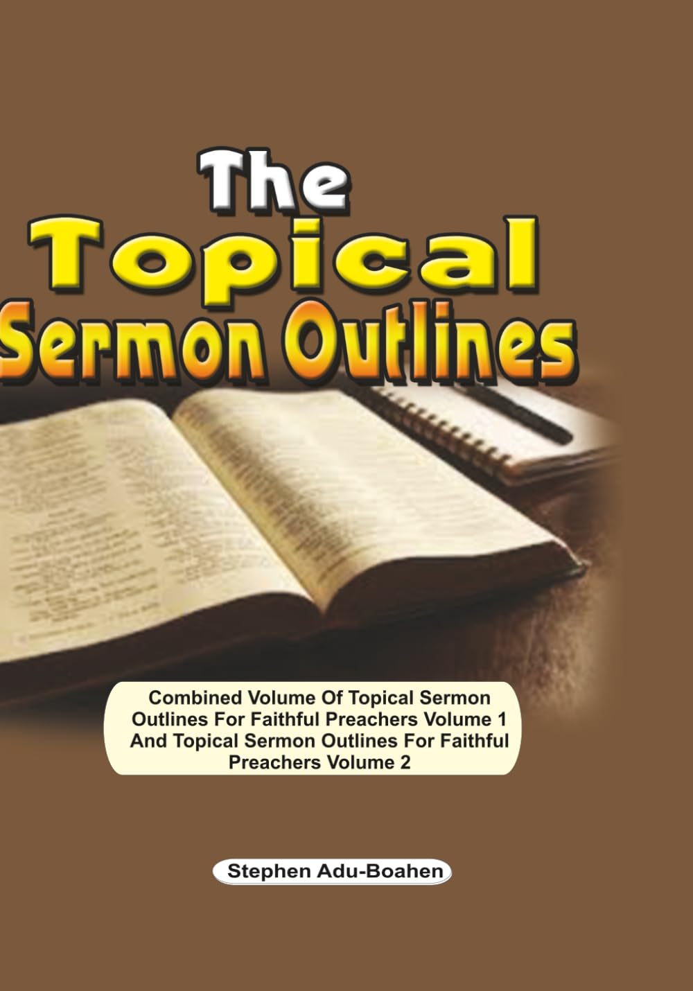 The Topical Sermon Outlines: Combined Volume of Topical Sermon Outlines for Faithful Preachers Volume one and Topical Sermon Outlines for Faithful Preachers Volume 2