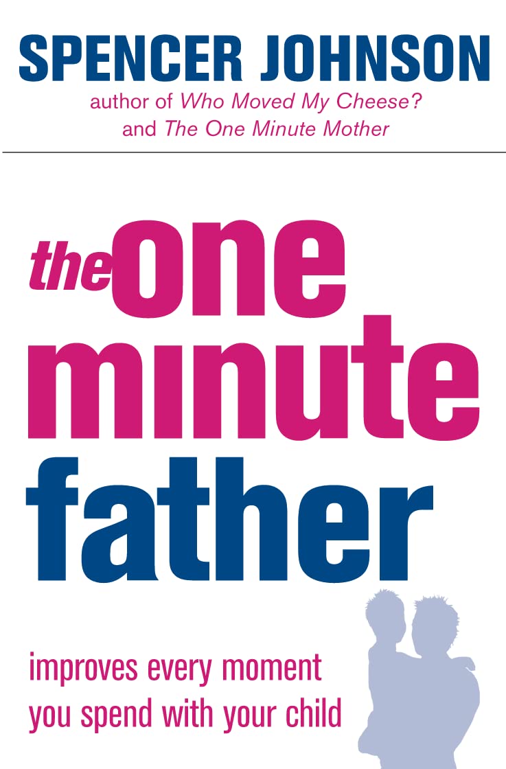 The One Minute Father: A How-To Guide for Building Child Self-Esteem and Better Behavior (The One Minute Manager)