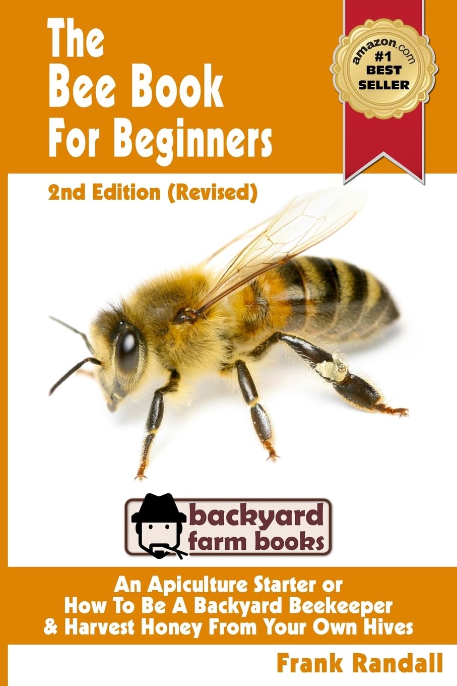 The Bee Book For Beginners 2nd Edition (Revised) An Apiculture Starter or How To Be A Backyard Beekeeper And Harvest Honey From Your Own Bee Hives: Volume 2 (Backyard Farm Books)
