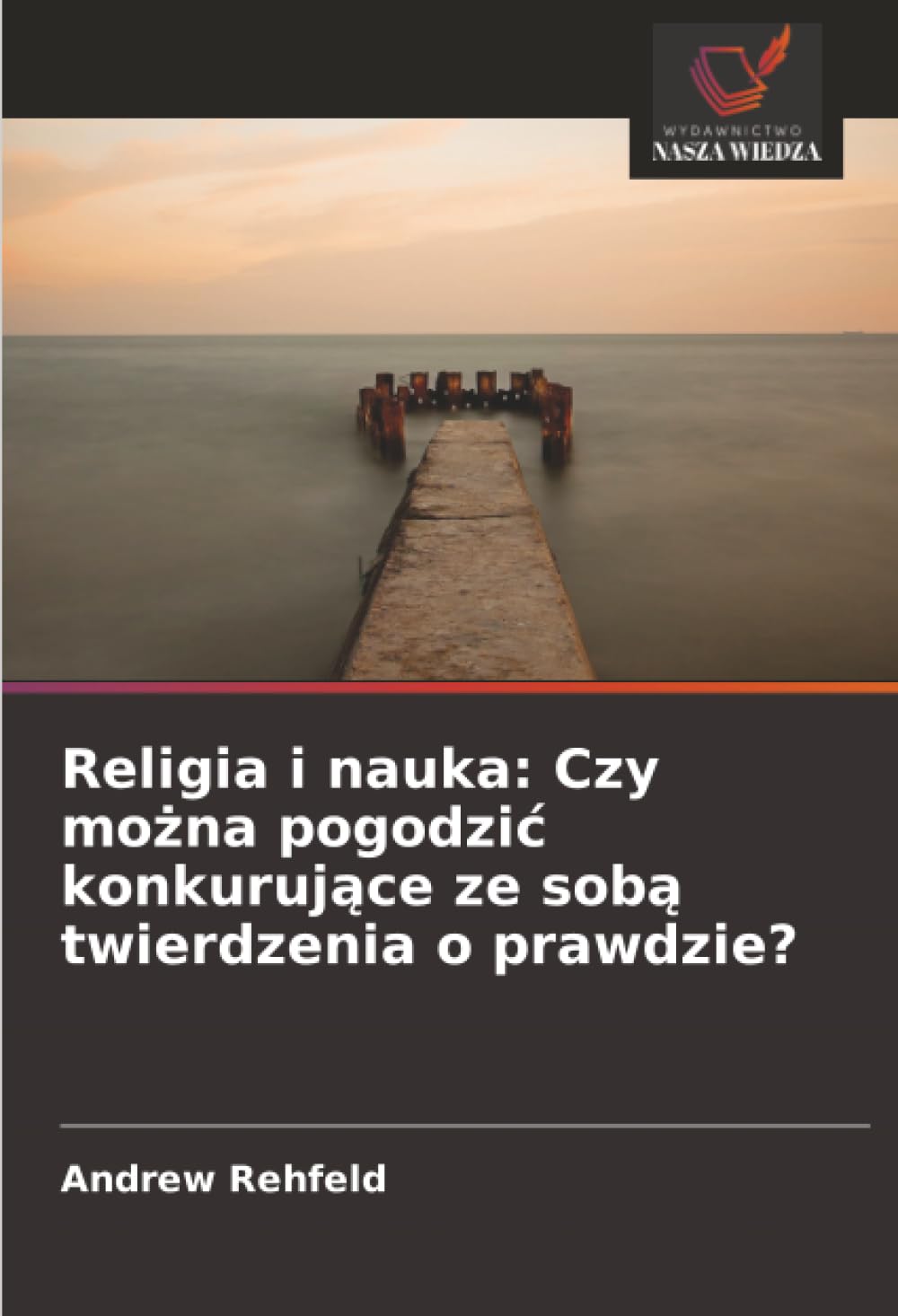 Religia i nauka: Czy można pogodzic konkurujące ze sobą twierdzenia o prawdzie?: Czy można pogodzic konkurujące ze sobą twierdzenia o prawdzie?