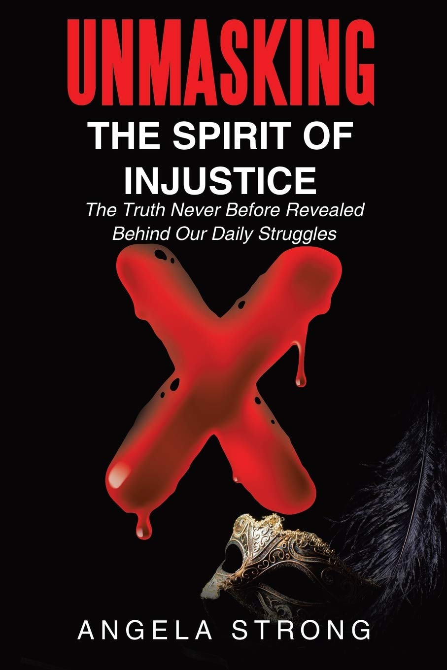 Unmasking the Spirit of Injustice: The Truth Never Before Revealed Behind Our Daily Struggles