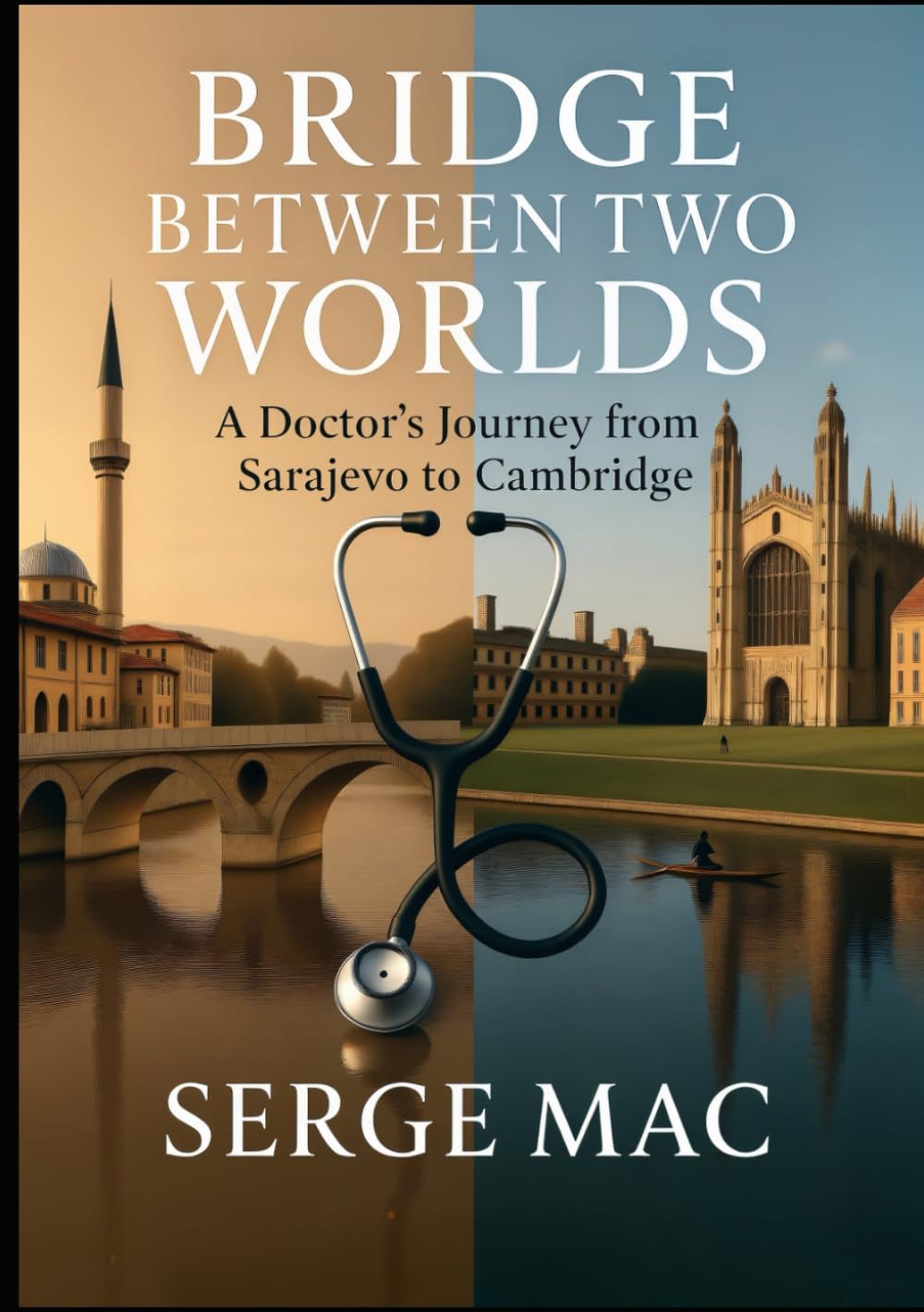 Bridge Between Two Worlds: A Doctor`s journey from Sarajevo to Cambridge