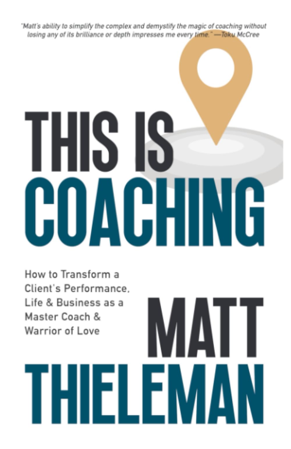 This is Coaching: How to Transform a Client’s Performance, Life, & Business as a Master Coach & Warrior of Love
