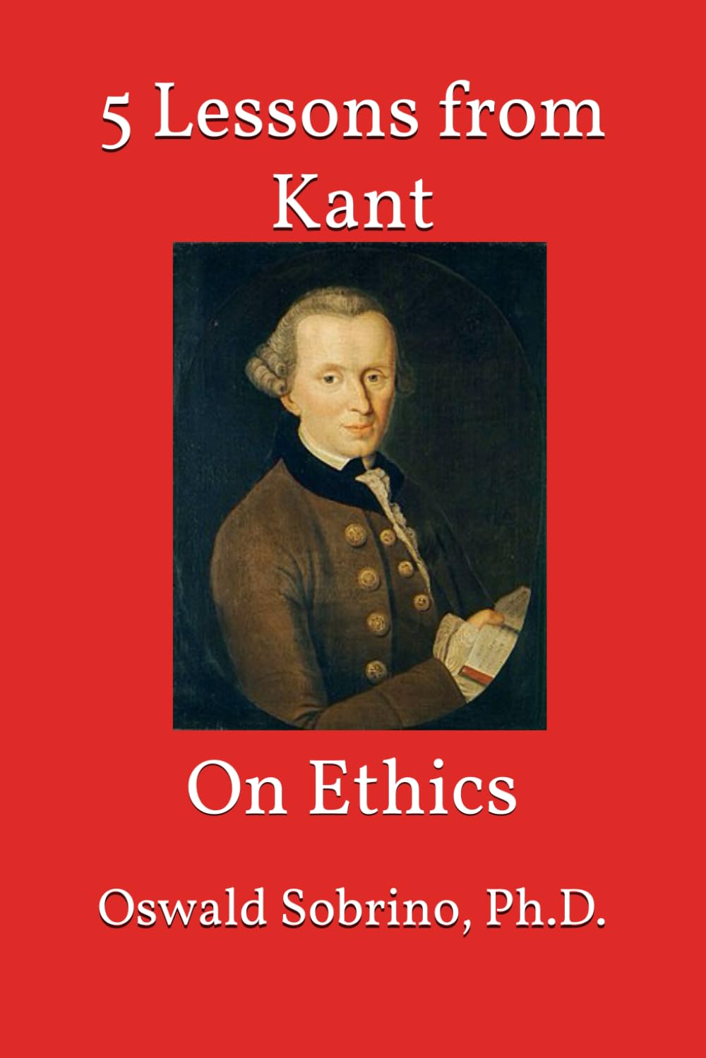 5 Lessons from Kant: On Ethics: 16 (5 Lessons from Great Thinkers)