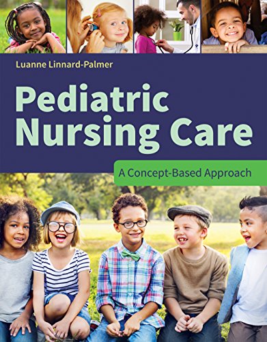 Pediatric Nursing Care: A Concept-Based Approach Pediatric Nursing Care: A Concept-Based Approach