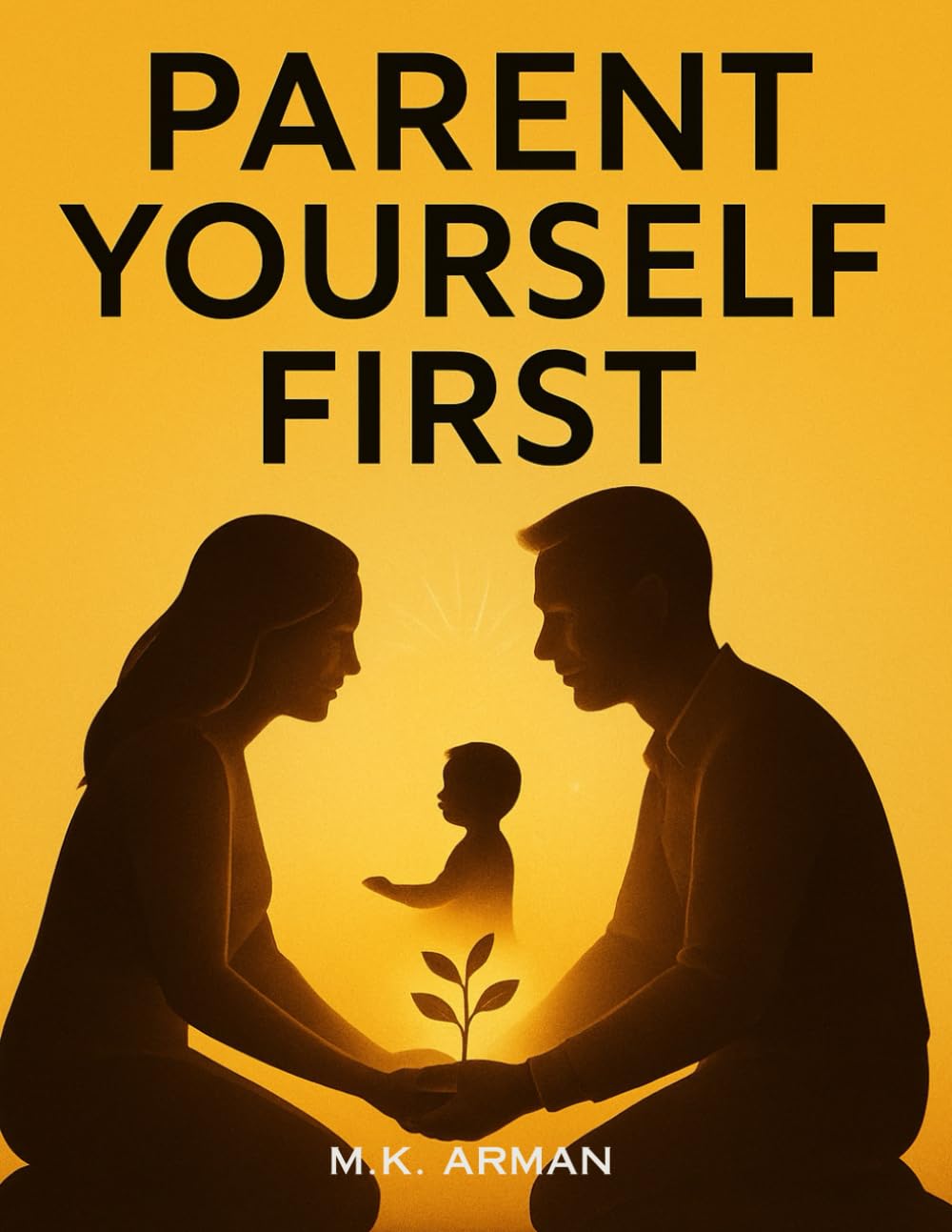 Parent Yourself First: Transform Your Mindset And Behavior To Raise Confident, Emotionally Resilient Children While Becoming The Best Version Of Yourself As A Parent: 1 (Parenting Series)