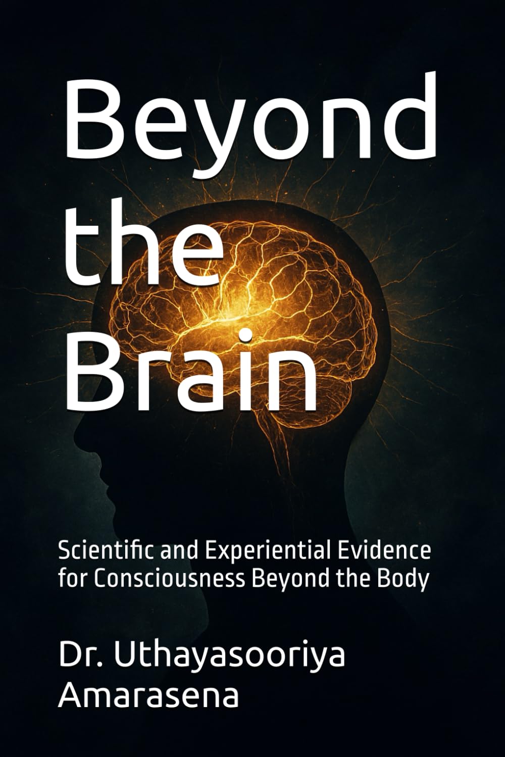 Beyond the Brain: Scientific and Experiential Evidence for Consciousness Beyond the Body