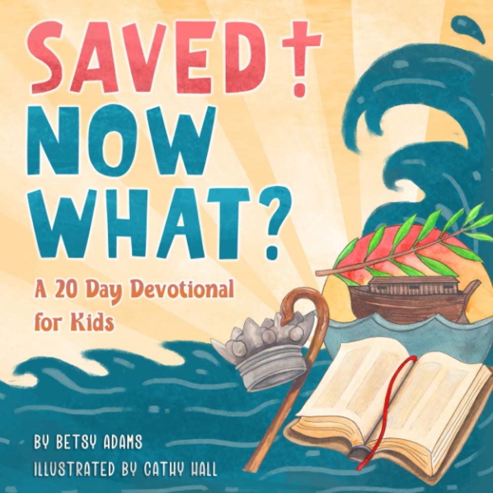 Saved! Now What?: A 20 Day Devotional for Kids