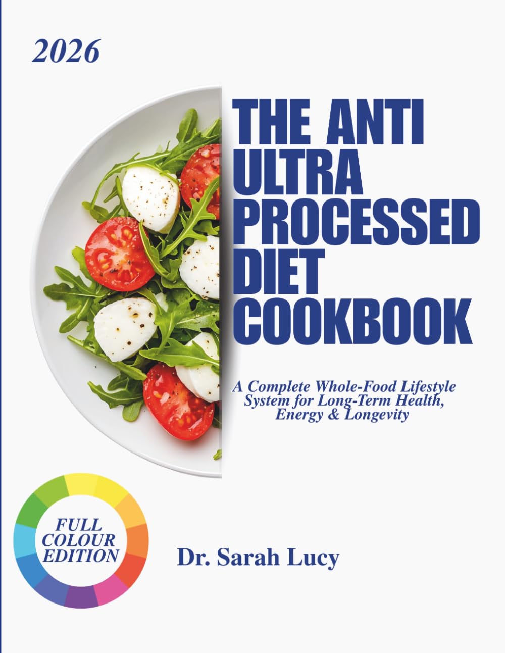 THE ANTI ULTRA PROCESSED DIET COOKBOOK: A Complete Whole-Food Lifestyle System for Long-Term Health, Energy & Longevity