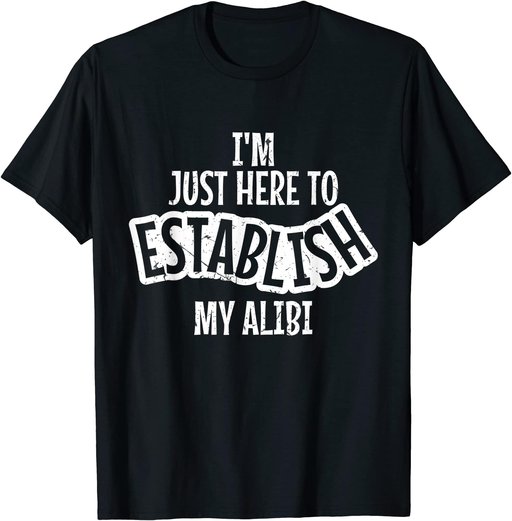 I'm Just Here to Establish My Alibi Funny Saying T-Shirt