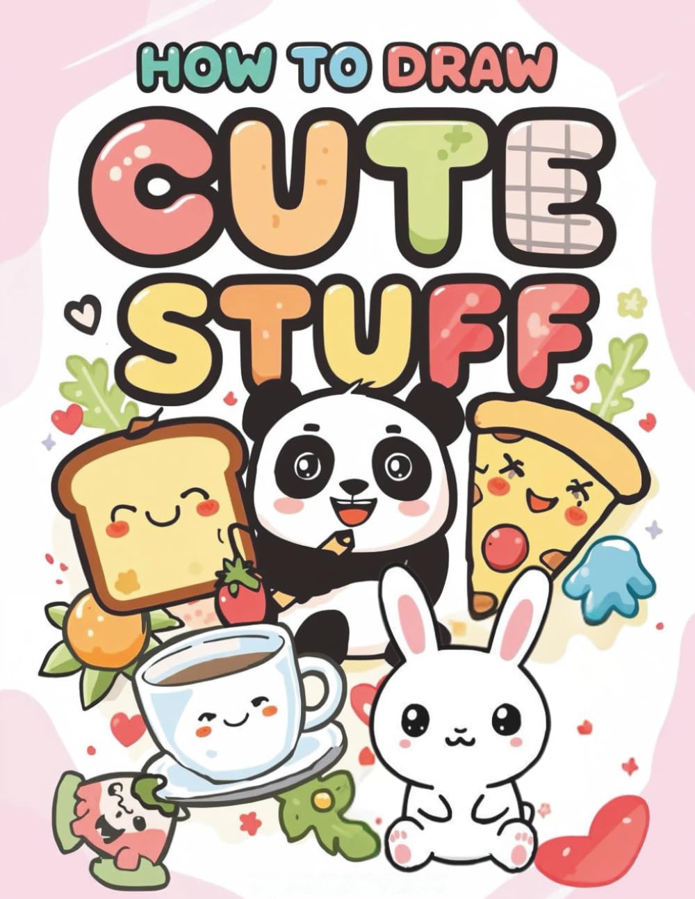 How to Draw Cute Stuff: Step-by-Step Drawing Book for Kids Ages 6–12: Simple Step-by-Step Lessons to Help You Draw All Things Adorably Cute, Kawaii Style