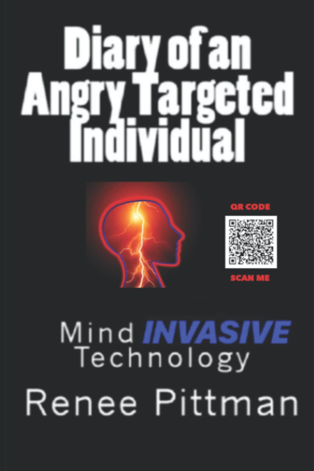 Diary of an Angry Targeted Individual: Mind Invasive Technology: 4 (Mind Control Technology Book Series)