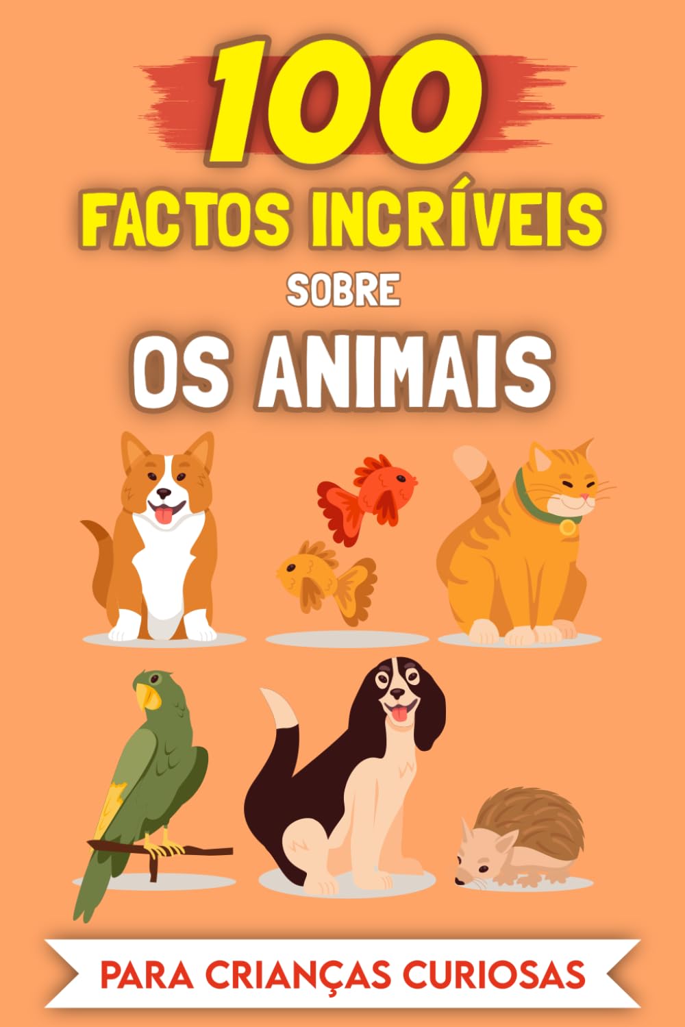 100 Factos Incríveis sobre Animais para crianças curiosas: As Histórias e Anedotas mais insólitas (100 Factos Incríveis (Para crianças curiosas))