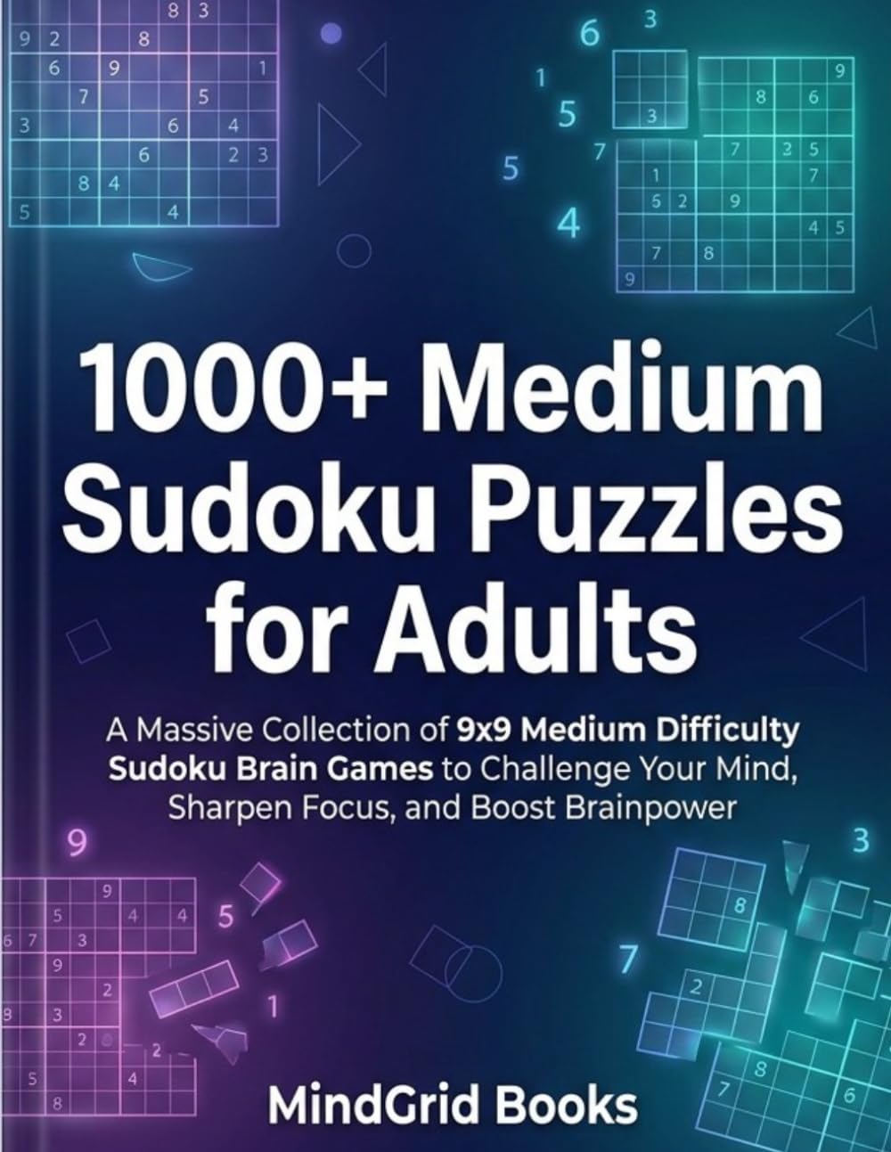 1000+ Medium Sudoku Puzzles for Adults: A Massive Collection of 9x9 Medium Difficulty Sudoku Brain Games to Challenge Your Mind, Sharpen Focus, and Boost Brainpower (MindGrid Sudoku Series)