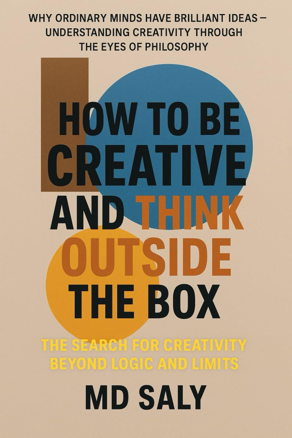How to Be Creative and Think Outside the Box: The Search for Creativity Beyond Logic and Limits