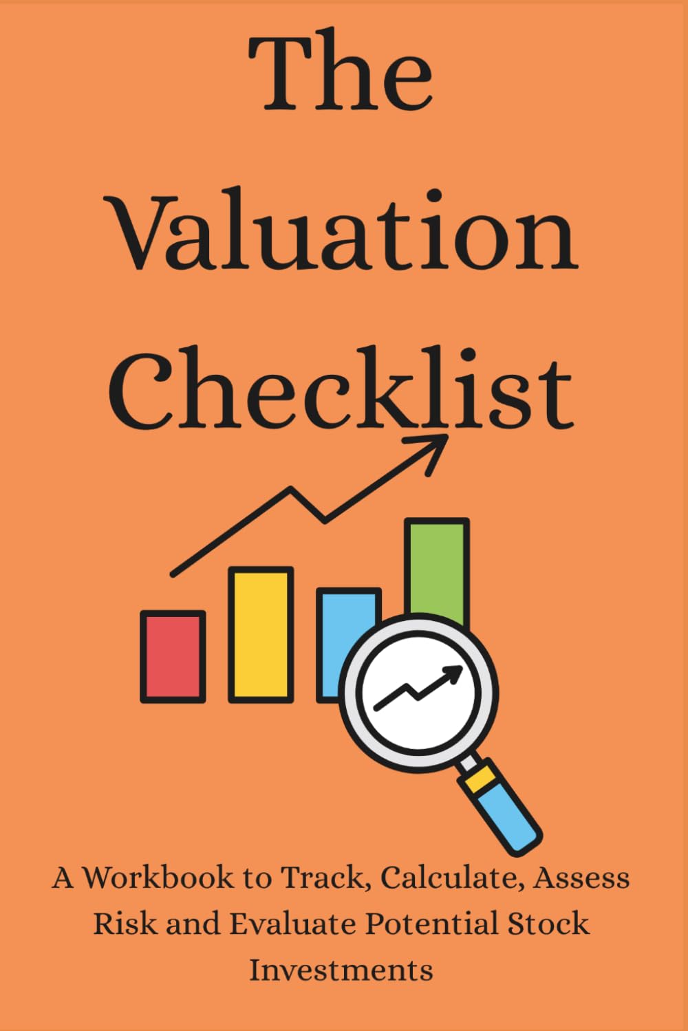 The Valuation Checklist: A Workbook to Track, Calculate, Assess Risk and Evaluate Potential Stock Investments
