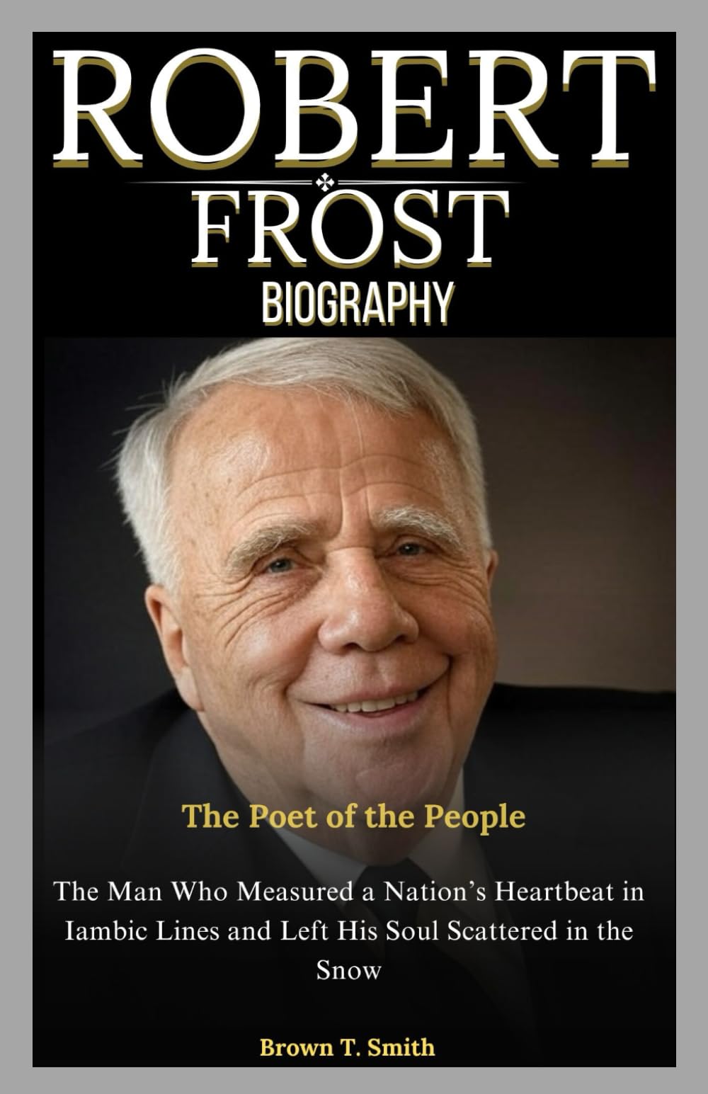 Robert Frost Biography: The Poet of the People: The Man Who Measured a Nation’s Heartbeat in Iambic Lines and Left His Soul Scattered in the Snow