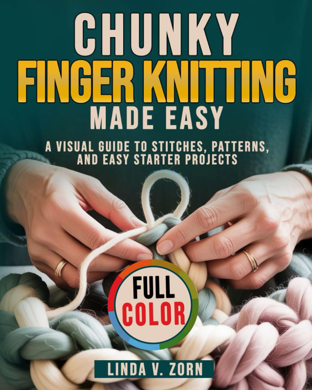 Chunky Finger Knitting Made Easy: A Visual Guide to Stitches, Patterns, and Easy Starter Projects