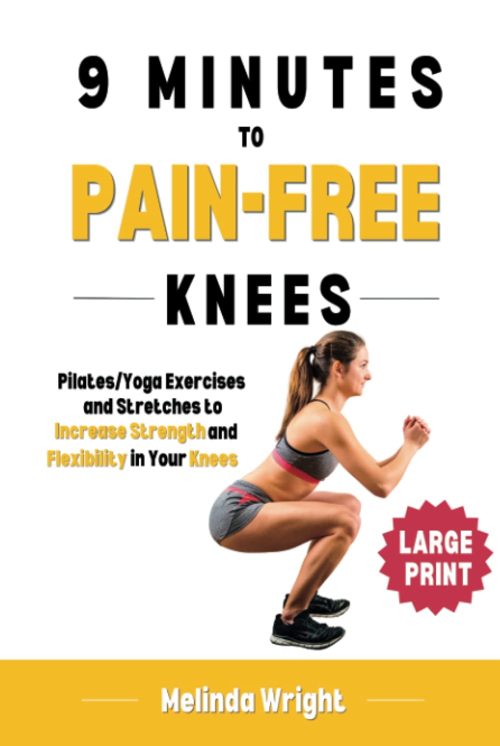 9 Minutes to Pain-Free Knees: Pilates/Yoga Stretches and Exercises to Increase Flexibility and Stability in Your Knees (Pain-Free in Minutes)