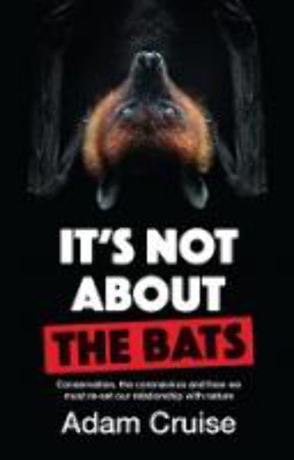 Buy It's Not About the Bats: Conservation, the Coronavirus and How We Must Re-Set Our Relationship With Nature — BookShops.in