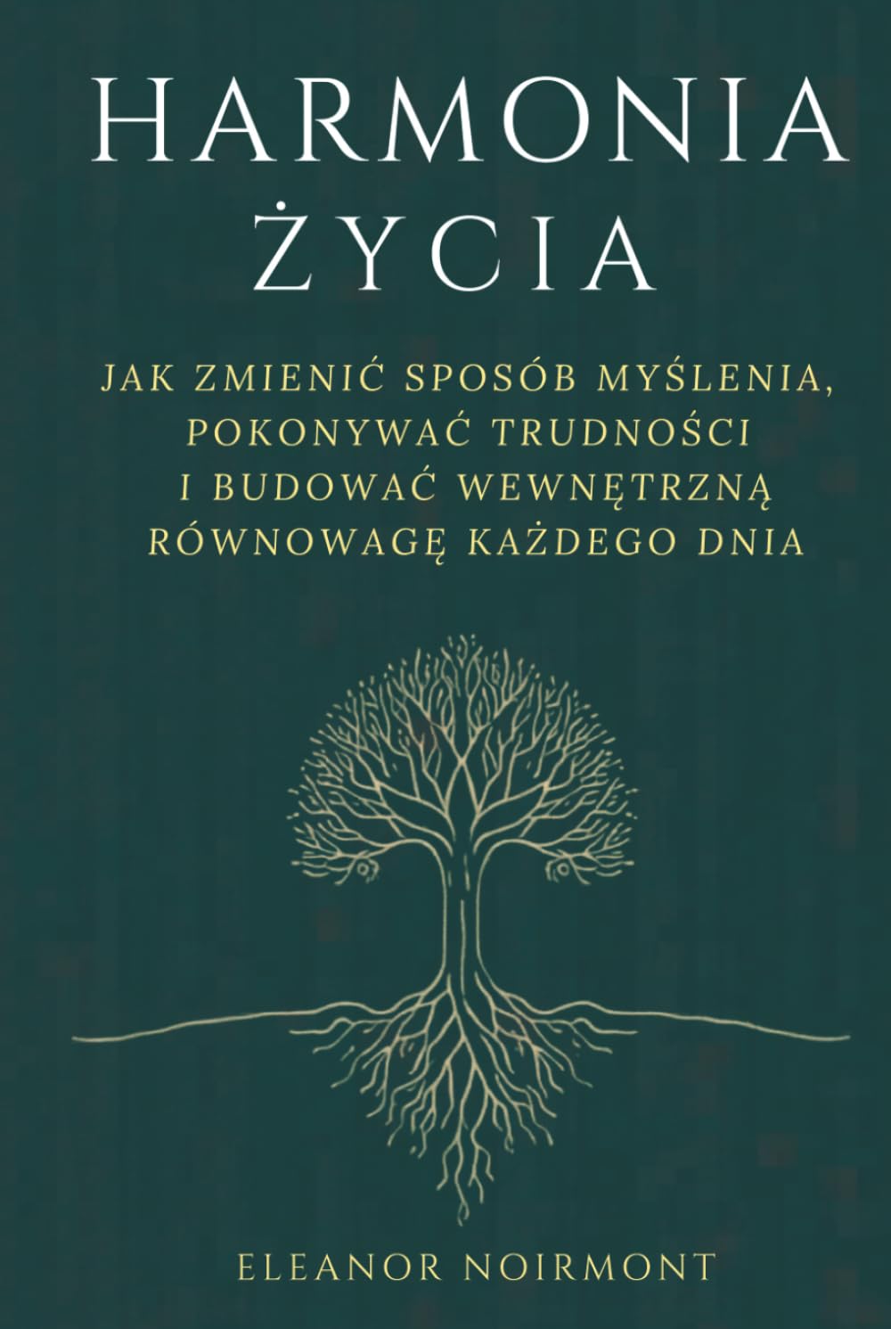 Harmonia Życia. Jak zmienić sposób myślenia, pokonywać trudności i budować wewnętrzną równowagę każdego dnia.: 15 mentalnych nawyków, które zakłócają ... się i drodze do wewnętrznej równowagi