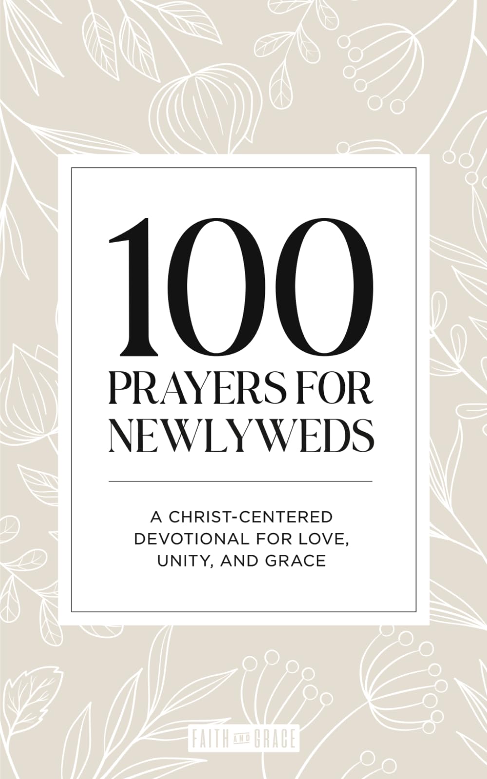 100 Prayers for Newlyweds: A Christ-Centered Devotional for Love, Unity, and Grace