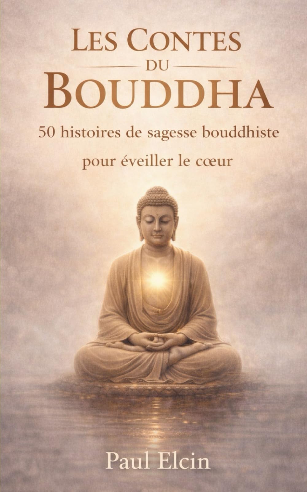 Les Contes du Bouddha: 50 histoires de sagesse bouddhiste pour éveiller le cœur