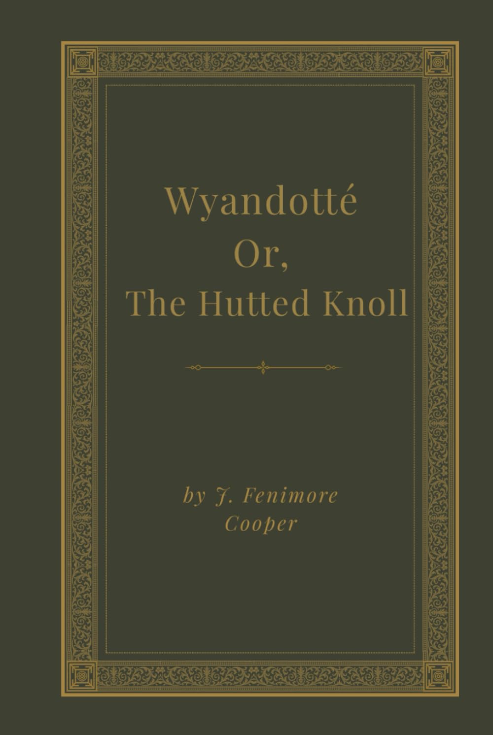 Wyandotté; Or, The Hutted Knoll: A Tale: A Frontier Tale of Survival, Loyalty, and Revolutionary War Intrigue