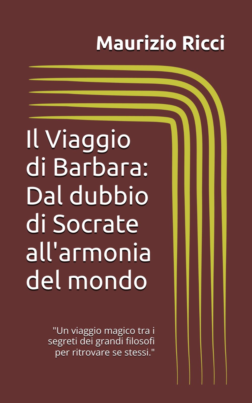 Il Viaggio di Barbara: Dal dubbio di Socrate all'armonia del mondo: "Un viaggio magico tra i segreti dei grandi filosofi per ritrovare se stessi."
