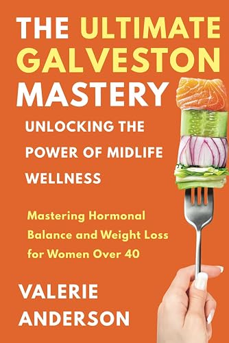 The Ultimate Galveston Diet: Achieve Hormonal Balance And Weight Loss For Women Over 40
