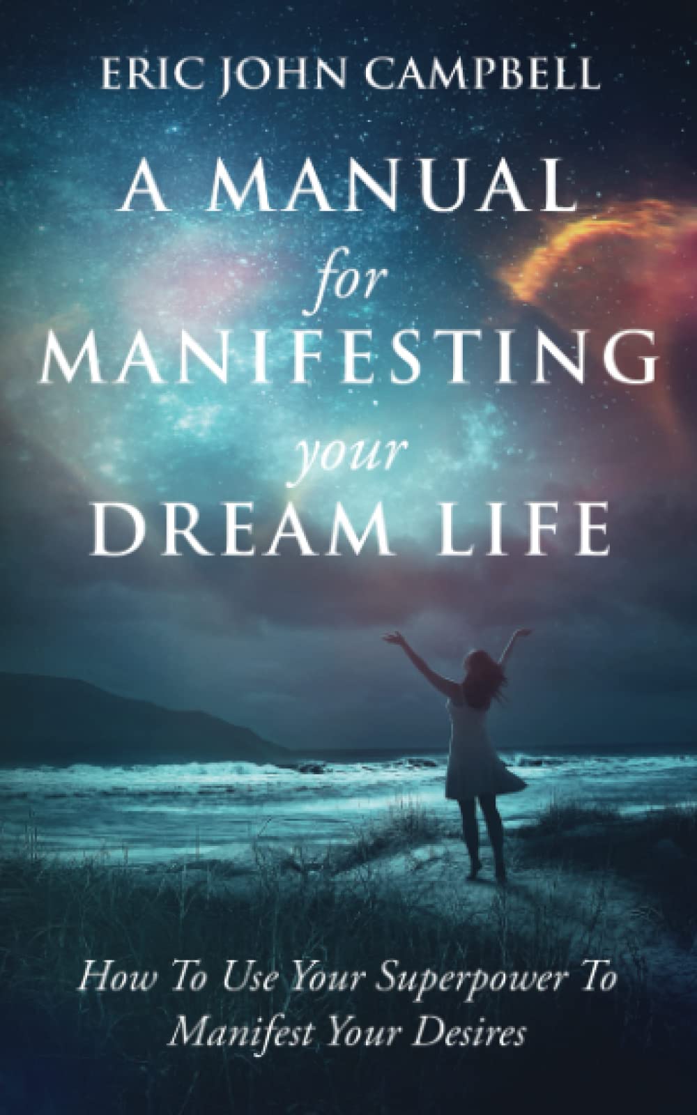 A Manual For Manifesting Your Dream Life: How To Use Your Superpower To Manifest Your Desires Paperback – October 23, 2021