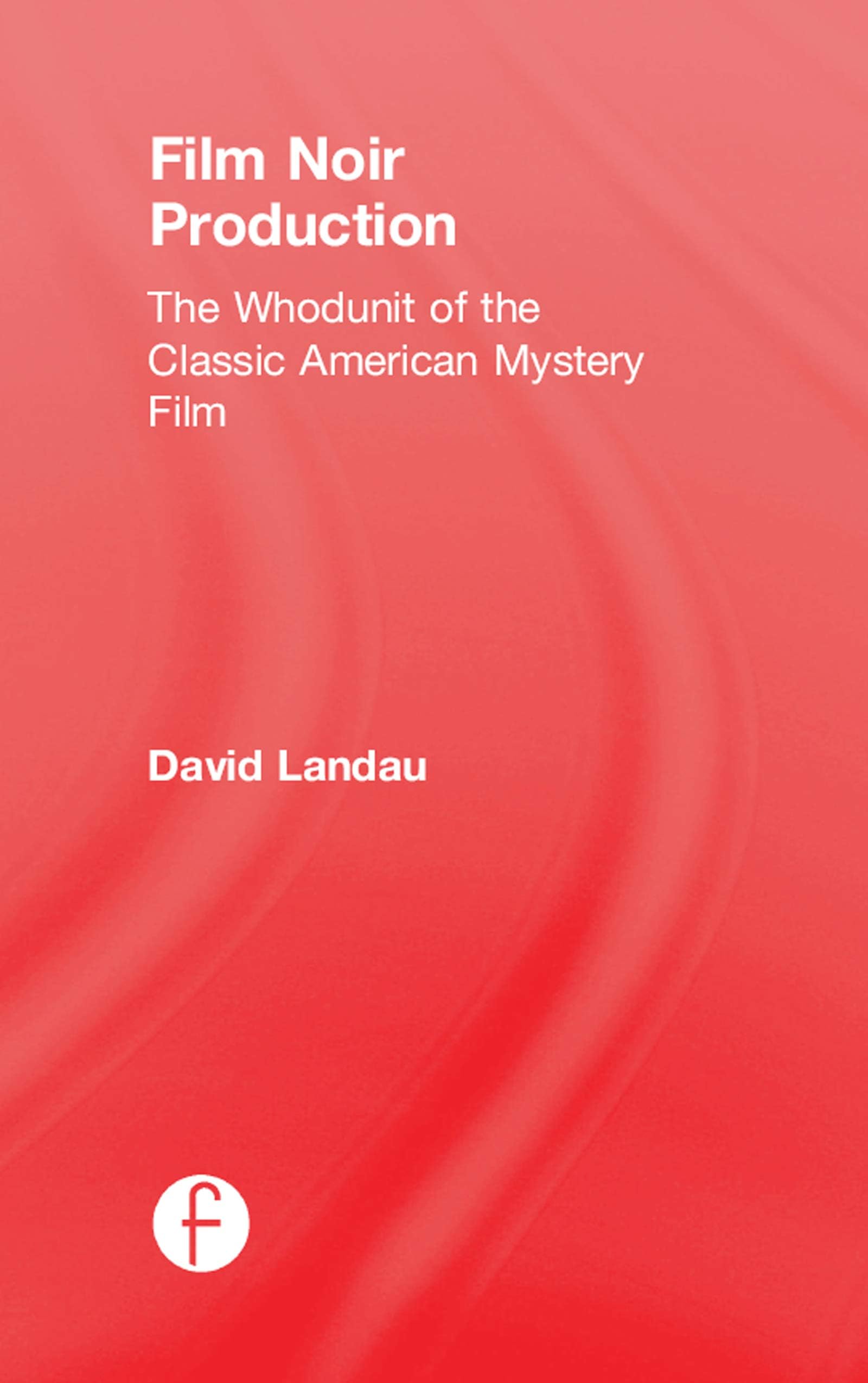 Film Noir Production: The Whodunit of the Classic American Mystery Film
