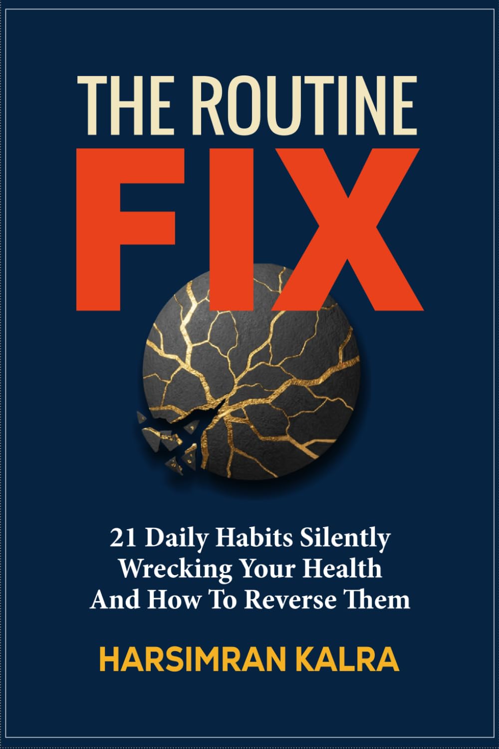 The Routine Fix: 21 Daily Habits Silently Wrecking Your Health and How to Reverse Them