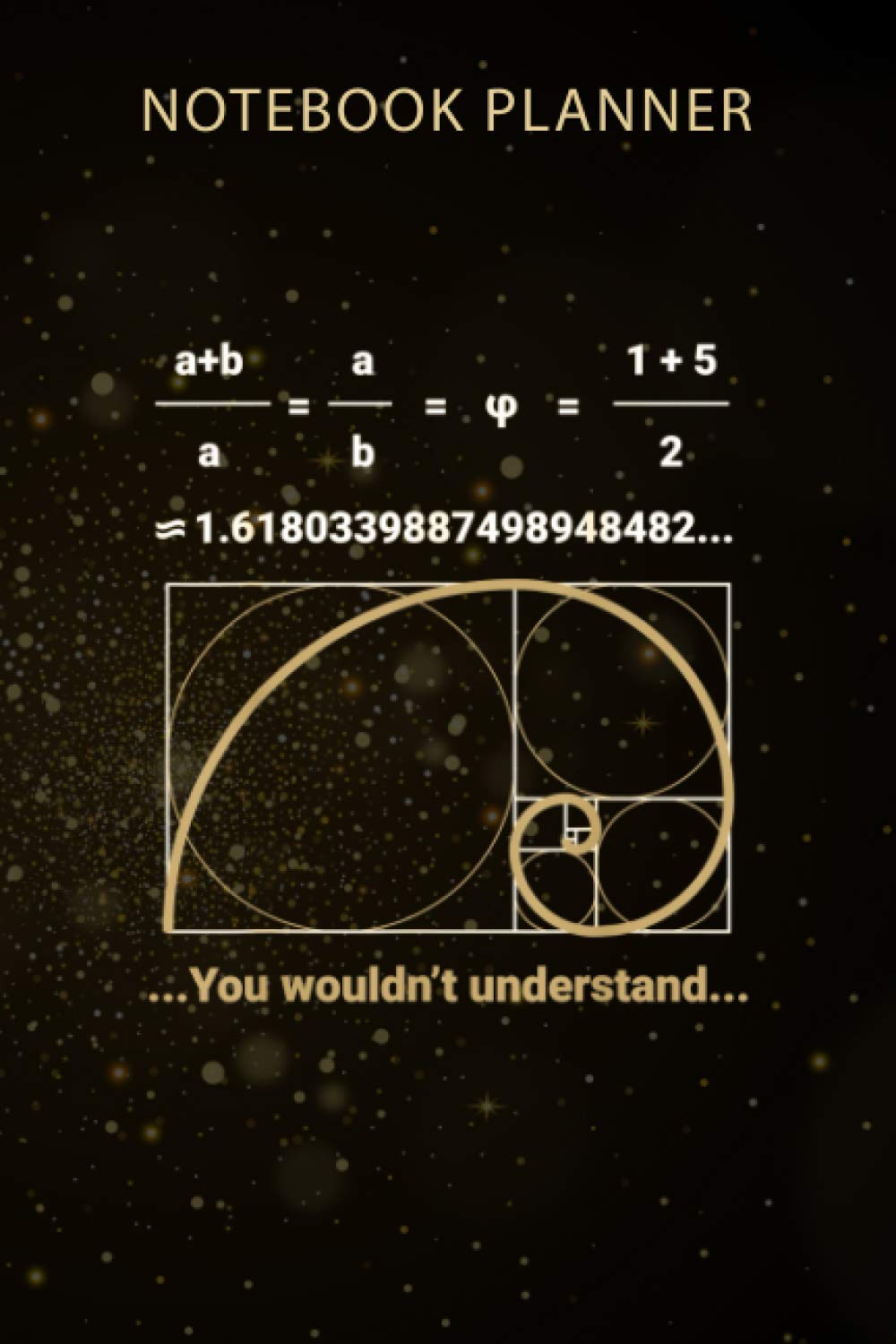 Notebook Planner Golden Ratio Fibonacci Spiral Pi Men Women Kids: 114 Pages, Menu, Business, Monthly, Agenda, Gym, Organizer, 6x9 inch