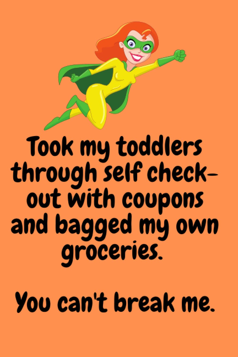 Took My Toddlers Through Self Check-Out with Coupons and Bagged My Own Groceries. You Can't Break Me: Lined Notebook gift linfor busy moms of young children, foster moms, care-givers of young children