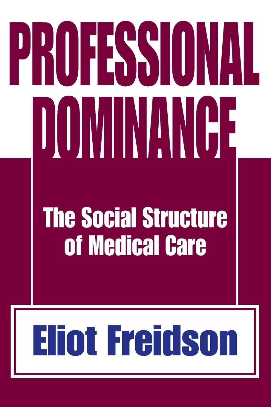 Professional Dominance: The Social Structure of Medical Care