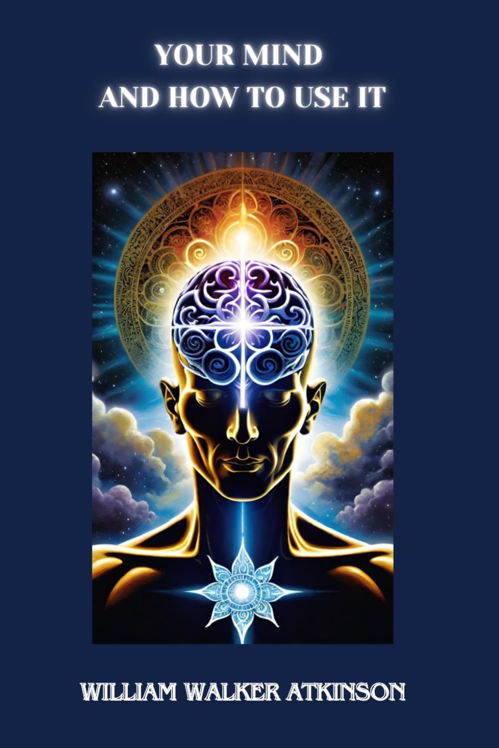 Your Mind and How to Use It by William Walker Atkinson