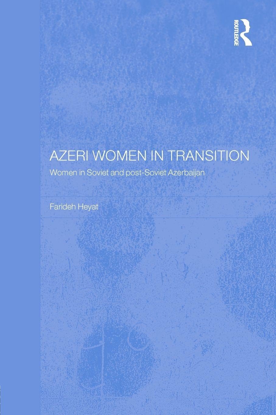 Azeri Women in Transition: Women in Soviet and Post-Soviet Azerbaijan (Central Asia Research Forum)