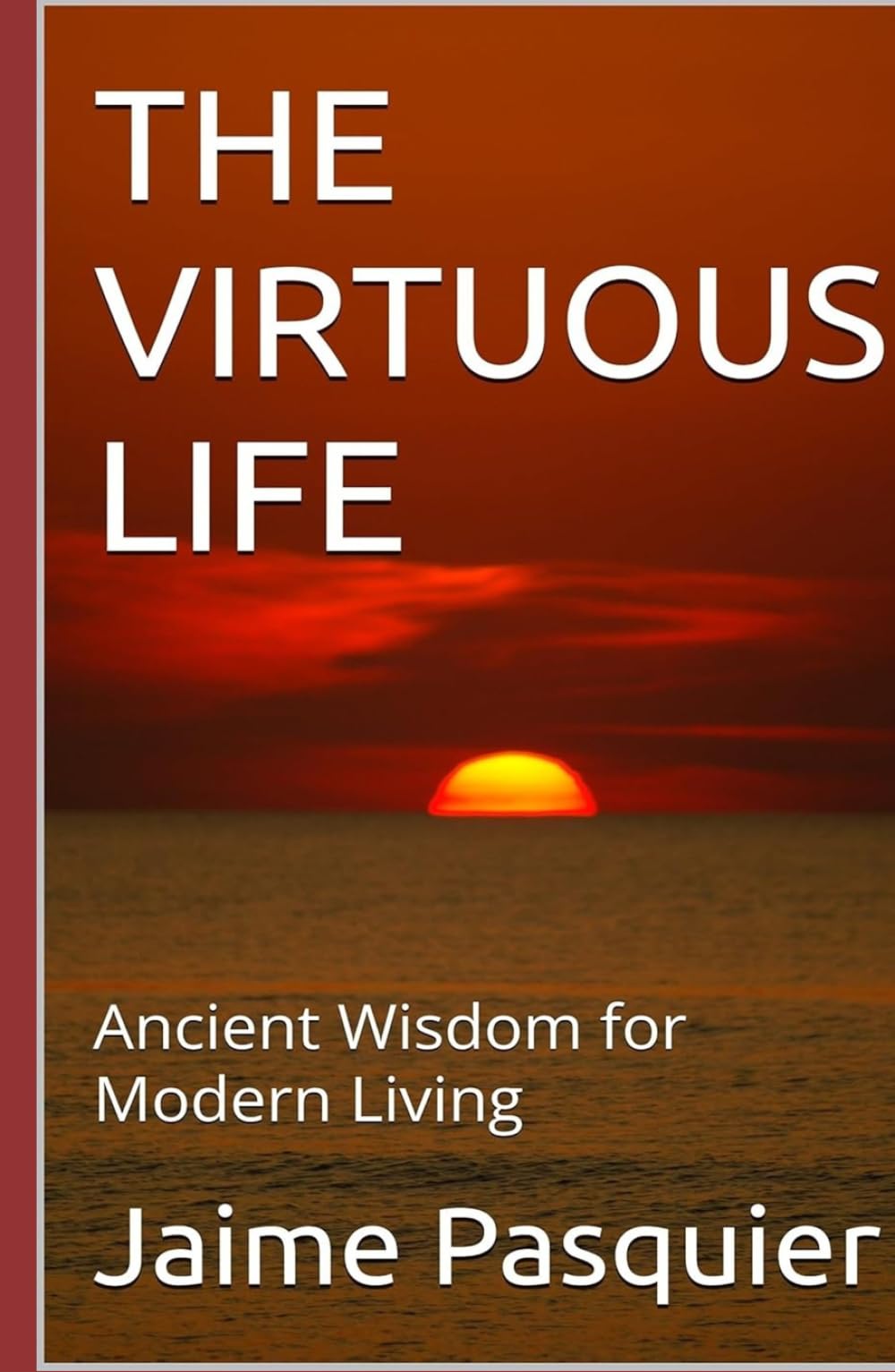 THE VIRTUOUS LIFE: Ancient Wisdom for Modern Living