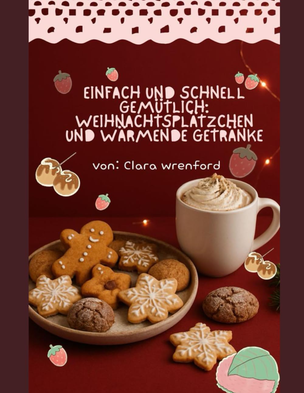 Einfach und schnell gemütlich: Weihnachtsplätzchen und wärmende Getränke: Einfache Backrezepte und winterliche Getränke für zauberhafte Festtage